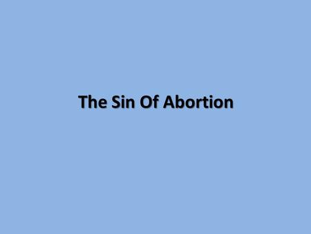 The Sin Of Abortion. Abortion! Definition: “The extraction of the human fetus from the womb of the mother, with the intent to end its life prior to natural.