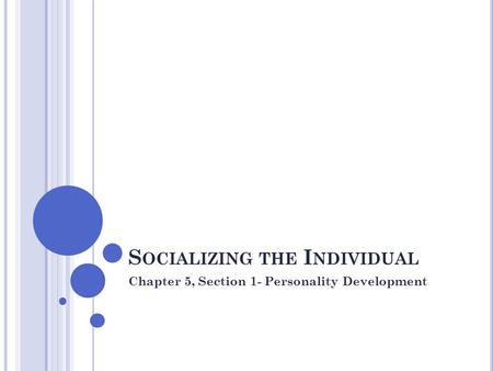 S OCIALIZING THE I NDIVIDUAL Chapter 5, Section 1- Personality Development.