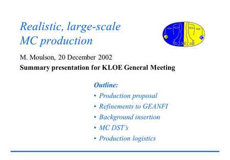 Realistic, large-scale MC production M. Moulson, 20 December 2002 Summary presentation for KLOE General Meeting Outline: Production proposal Refinements.