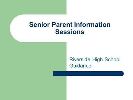 Senior Parent Information Sessions Riverside High School Guidance.