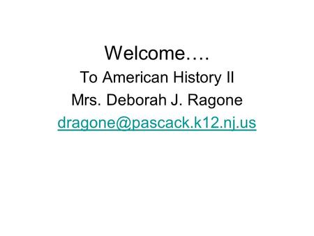 Welcome…. To American History II Mrs. Deborah J. Ragone