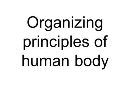 Organizing principles of human body. Hierarchy of Structural Organization Each of these build upon one another to make up the next level: Chemical level.