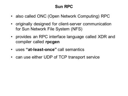 Sun RPC also called ONC (Open Network Computing) RPC originally designed for client-server communication for Sun Network File System (NFS) provides an.