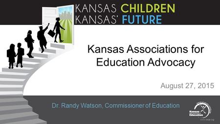 Www.ksde.org Kansas Associations for Education Advocacy August 27, 2015 Dr. Randy Watson, Commissioner of Education.