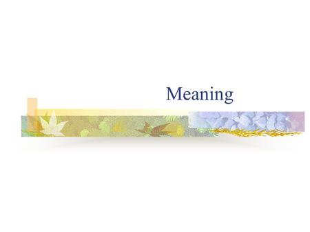 Meaning. Semantics (the study of meaning) Semantics: the study of meaning, or to be more specific, the study of the meaning of linguistic units, words.