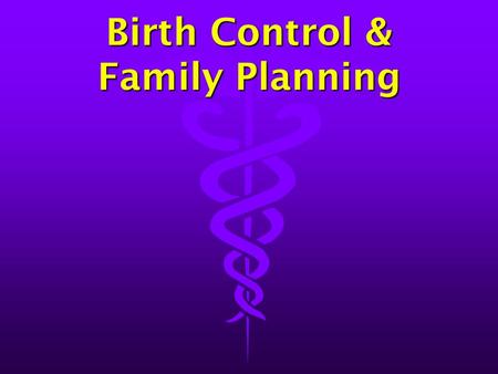Birth Control & Family Planning. Birth Control Methods l Condoms (male and female) l Spermicidal Foam or Jelly l Vaginal Contraceptive Film l Birth Control.