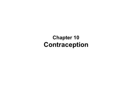Chapter 10 Contraception. Historical and Social Perspectives Evidence of contraception since the beginning of recorded history U.S. Contraceptive Efforts.