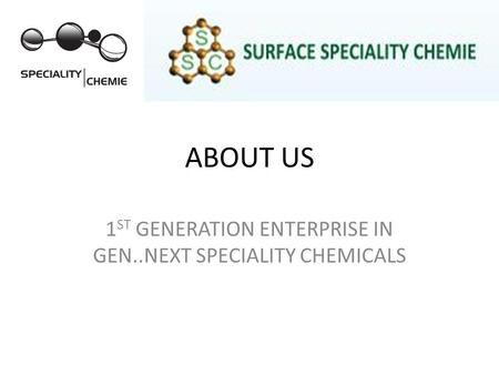 ABOUT US 1 ST GENERATION ENTERPRISE IN GEN..NEXT SPECIALITY CHEMICALS.