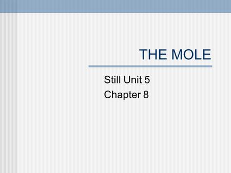 THE MOLE Still Unit 5 Chapter 8. Background info We create new units to describe smaller quantities (dozen eggs, reams of paper, carton of milk, etc)