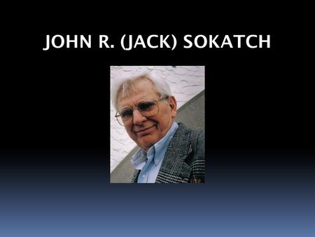 JOHN R. (JACK) SOKATCH. Education BS 1950University of Michigan PhD 1956University of Illinois 65 peer-reviewed publications from 1955 to 2000 Authored.
