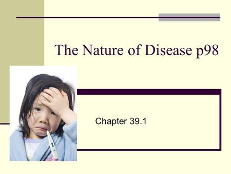 The Nature of Disease p98 Chapter 39.1 P98 Nature of Disease: Warm up: Have you ever had an infection? Describe what it was like. Disease: a change that.