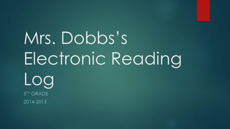 Mrs. Dobbs’s Electronic Reading Log 5 TH GRADE 2014-2015.