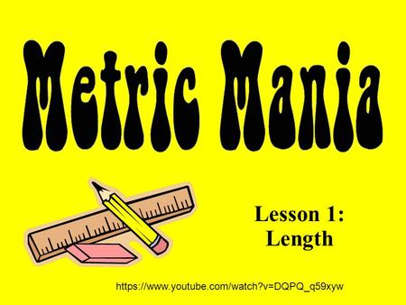 Lesson 1: Length https://www.youtube.com/watch?v=DQPQ_q59xyw.