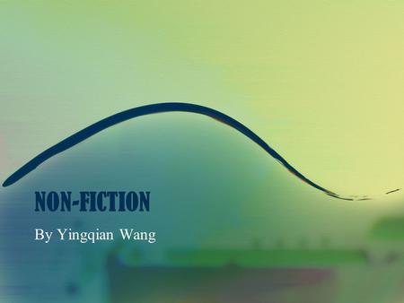 NON-FICTION By Yingqian Wang. DEFINITION OF NON-FICTION DEFINITION: -Non-fiction is the form of any narrative, account, or other communicative work whose.