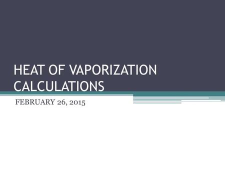 HEAT OF VAPORIZATION CALCULATIONS FEBRUARY 26, 2015.