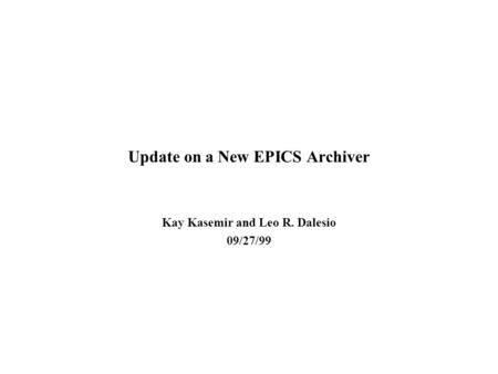 Update on a New EPICS Archiver Kay Kasemir and Leo R. Dalesio 09/27/99.