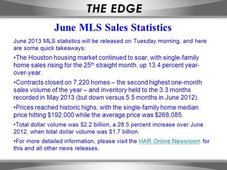 June MLS Sales Statistics June 2013 MLS statistics will be released on Tuesday morning, and here are some quick takeaways: The Houston housing market continued.