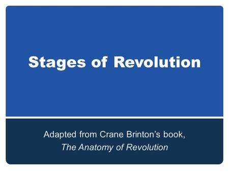Stages of Revolution Adapted from Crane Brinton’s book, The Anatomy of Revolution.