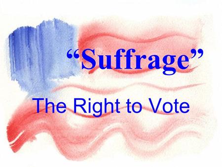 The Right to Vote “Suffrage”. General Elections vs. Primary Elections vs. Special Elections.