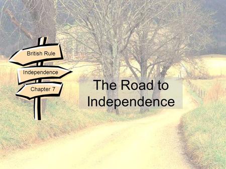 The Road to Independence British Rule Independence Chapter 7.