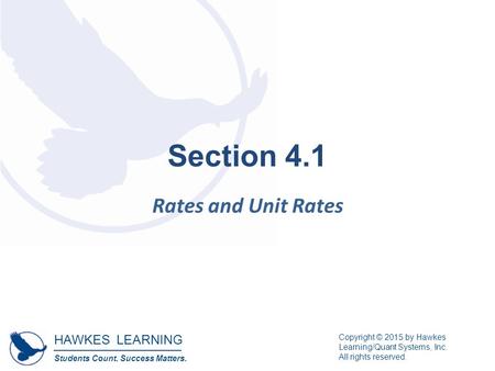 HAWKES LEARNING Students Count. Success Matters. Copyright © 2015 by Hawkes Learning/Quant Systems, Inc. All rights reserved. Section 4.1 Rates and Unit.
