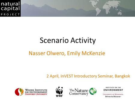 Scenario Activity Nasser Olwero, Emily McKenzie 2 April, InVEST Introductory Seminar, Bangkok.