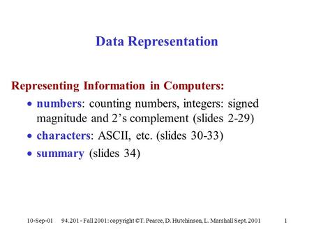 10-Sep-0194.201 - Fall 2001: copyright ©T. Pearce, D. Hutchinson, L. Marshall Sept. 20011 Representing Information in Computers:  numbers: counting numbers,