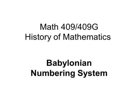 Math 409/409G History of Mathematics Babylonian Numbering System.
