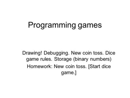 Homework: New coin toss. [Start dice game.]