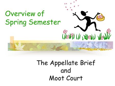 Overview of Spring Semester The Appellate Brief and Moot Court.