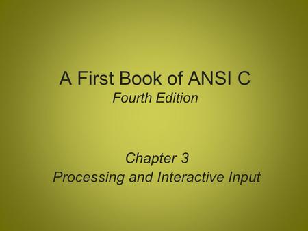 A First Book of ANSI C Fourth Edition Chapter 3 Processing and Interactive Input.