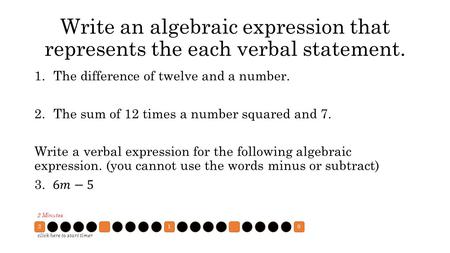 Write an algebraic expression that represents the each verbal statement. 210 click here to start timer 2 Minutes.
