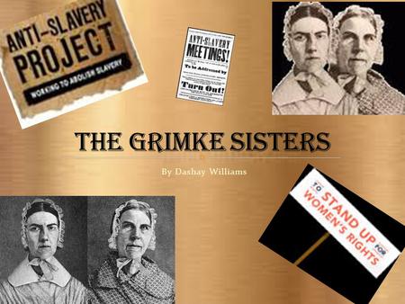 The Grimke Sisters By Dashay Williams.