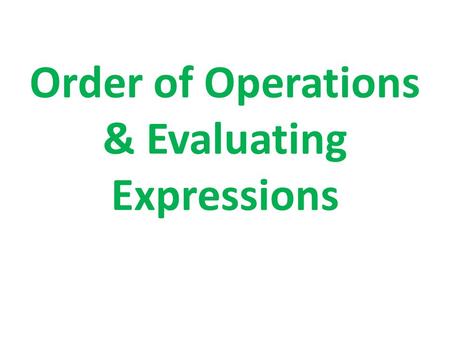 Order of Operations & Evaluating Expressions. Review: Order of Operations Please- Parentheses Excuse- Exponents My- Multiplication Dear- Division Aunt-