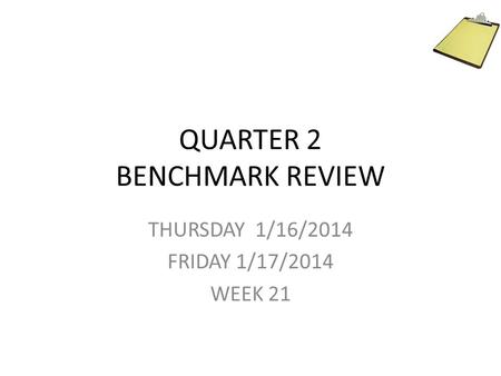 QUARTER 2 BENCHMARK REVIEW THURSDAY 1/16/2014 FRIDAY 1/17/2014 WEEK 21.