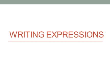 WRITING EXPRESSIONS. 6.EE.1. 2. Write, read, and evaluate expressions in which letters stand for numbers. Objective: Understand how to write expressions.
