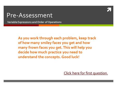  Pre-Assessment Variable Expressions and Order of Operations As you work through each problem, keep track of how many smiley faces you get and how many.