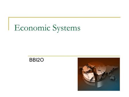 Economic Systems BBI2O. Economic System The way government works with business Three key economic questions:  What goods and services should be produced?