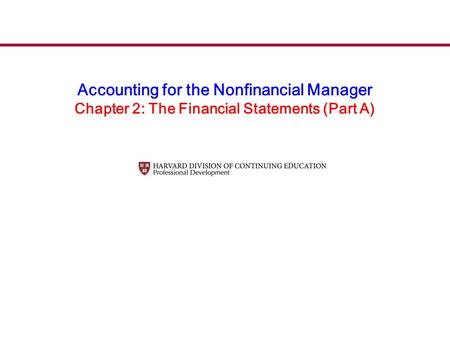 Accounting for the Nonfinancial Manager Chapter 2: The Financial Statements (Part A)