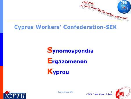 Presenting SEK1 ©SEK Trade Union School Cyprus Workers’ Confederation-SEK S S ynomospondia E E rgazomenon K K yprou.