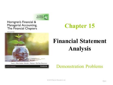 Chapter 15 Financial Statement Analysis Demonstration Problems © 2016 Pearson Education, Ltd. 15-1.