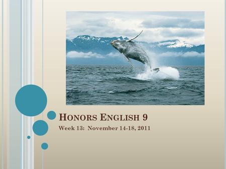 H ONORS E NGLISH 9 Week 13: November 14-18, 2011.