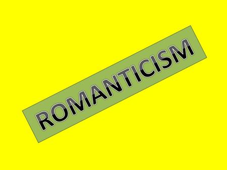 What is Romanticism? A world-wide movement involving writers, composers, painters, sculptors, philosophers, politicians, theologians, and many others.