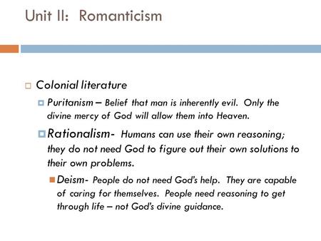 Unit II: Romanticism  Colonial literature  Puritanism – Belief that man is inherently evil. Only the divine mercy of God will allow them into Heaven.