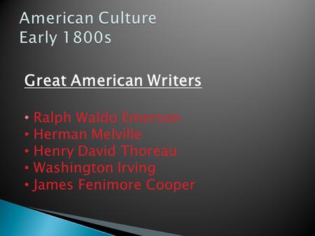 Great American Writers Ralph Waldo Emerson Herman Melville Henry David Thoreau Washington Irving James Fenimore Cooper.