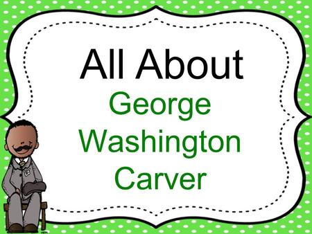 All About George Washington Carver.
