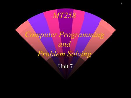 1 MT258 Computer Programming and Problem Solving Unit 7.