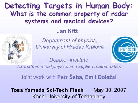Detecting Targets in Human Body: What is the common property of radar systems and medical devices? Jan Kříž Department of physics, University of Hradec.