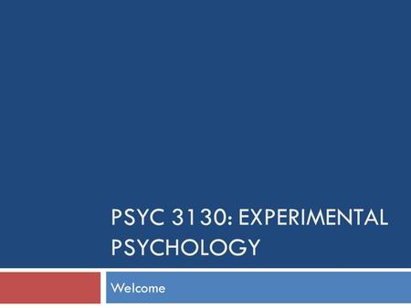 PSYC 3130: EXPERIMENTAL PSYCHOLOGY Welcome. Welcome to PSYC 3130: Experimental Psychology w/Mike Hoerger  Grab all three handouts  Complete the student.