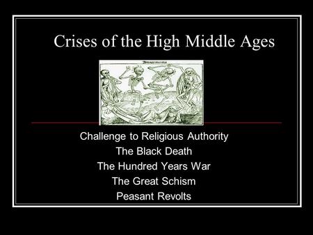 Crises of the High Middle Ages Challenge to Religious Authority The Black Death The Hundred Years War The Great Schism Peasant Revolts.